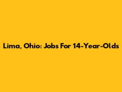 Lima, Ohio: Jobs For 14-Year-Olds