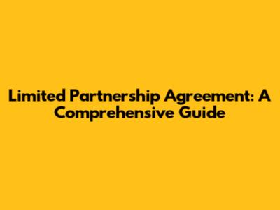 Limited Partnership Agreement: A Comprehensive Guide