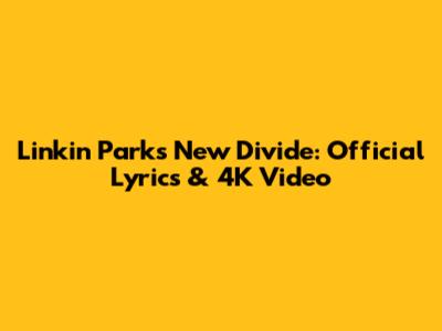 Linkin Park's New Divide: Official Lyrics & 4K Video