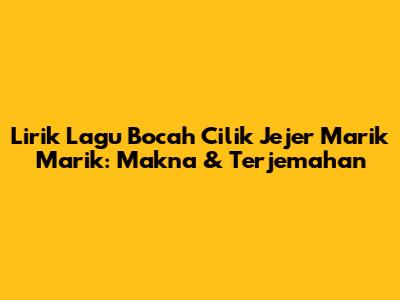 Lirik Lagu Bocah Cilik Jejer Marik Marik: Makna & Terjemahan