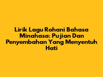 Lirik Lagu Rohani Bahasa Minahasa: Pujian Dan Penyembahan Yang Menyentuh Hati
