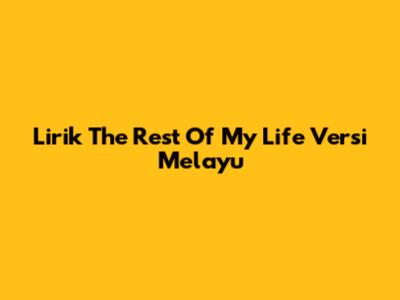 Lirik The Rest Of My Life Versi Melayu