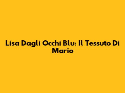 Lisa Dagli Occhi Blu: Il Tessuto Di Mario