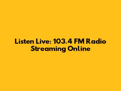 Listen Live: 103.4 FM Radio Streaming Online