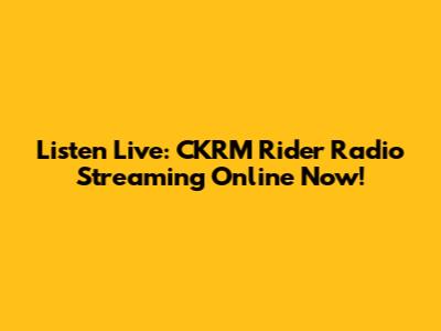Listen Live: CKRM Rider Radio Streaming Online Now!