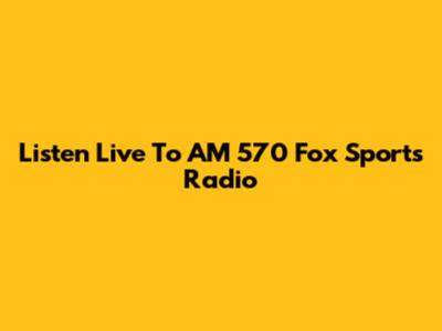 Listen Live To AM 570 Fox Sports Radio