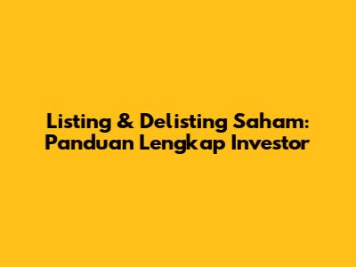 Listing & Delisting Saham: Panduan Lengkap Investor