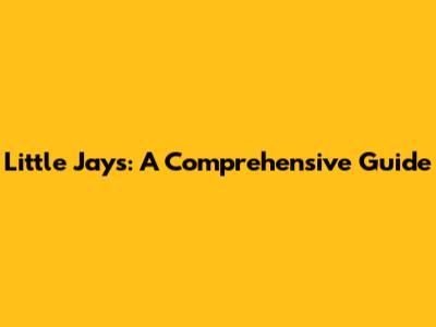 Little Jays: A Comprehensive Guide