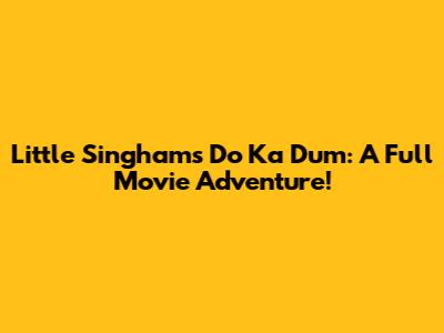 Little Singham's 'Do Ka Dum': A Full Movie Adventure!