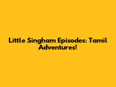 Little Singham Episodes: Tamil Adventures!