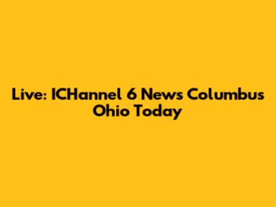 Live: ICHannel 6 News Columbus Ohio Today