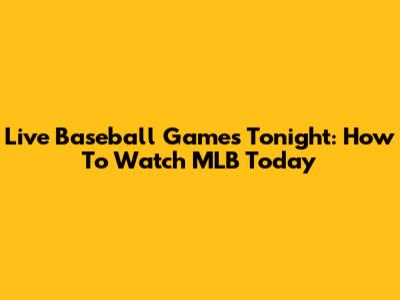 Live Baseball Games Tonight: How To Watch MLB Today