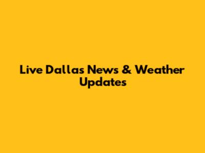 Live Dallas News & Weather Updates