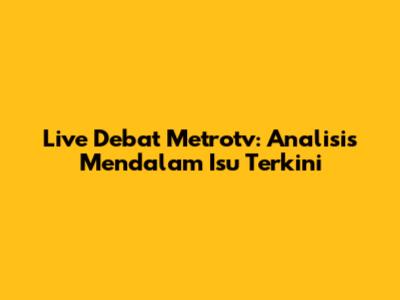 Live Debat Metrotv: Analisis Mendalam Isu Terkini