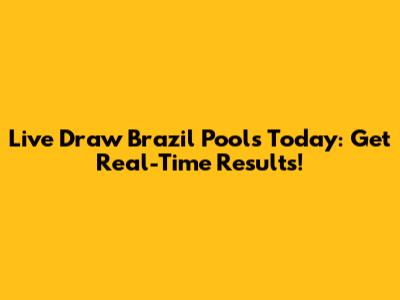 Live Draw Brazil Pools Today: Get Real-Time Results!