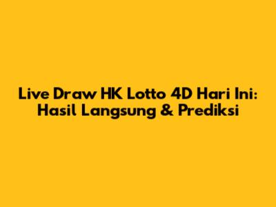 Live Draw HK Lotto 4D Hari Ini: Hasil Langsung & Prediksi
