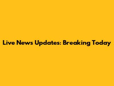Live News Updates: Breaking Today