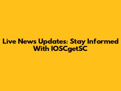 Live News Updates: Stay Informed With IOSCgetSC