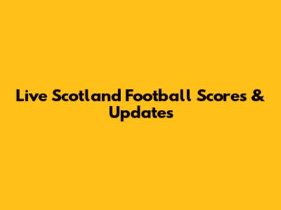 Live Scotland Football Scores & Updates