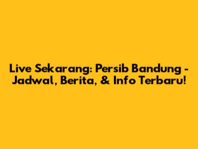 Live Sekarang: Persib Bandung - Jadwal, Berita, & Info Terbaru!