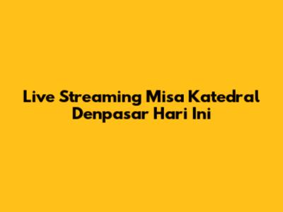 Live Streaming Misa Katedral Denpasar Hari Ini