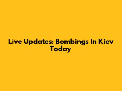Live Updates: Bombings In Kiev Today