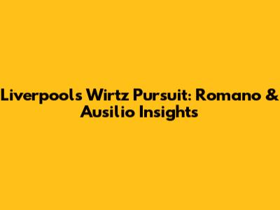 Liverpool's Wirtz Pursuit: Romano & Ausilio Insights