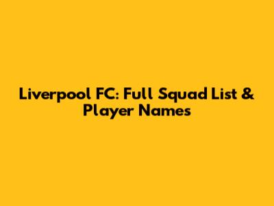 Liverpool FC: Full Squad List & Player Names