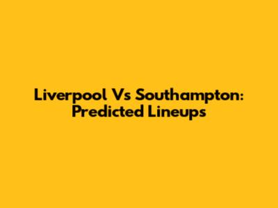 Liverpool Vs Southampton: Predicted Lineups