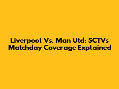 Liverpool Vs. Man Utd: SCTV's Matchday Coverage Explained