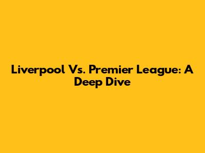 Liverpool Vs. Premier League: A Deep Dive