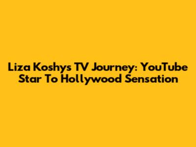 Liza Koshy's TV Journey: YouTube Star To Hollywood Sensation