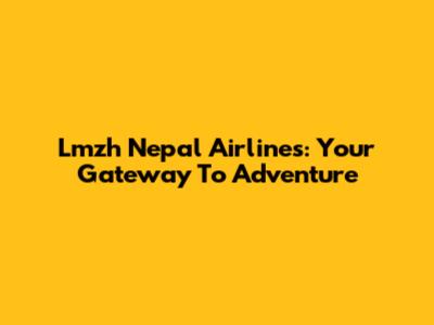 Lmzh Nepal Airlines: Your Gateway To Adventure