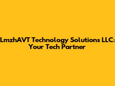 LmzhAVT Technology Solutions LLC: Your Tech Partner