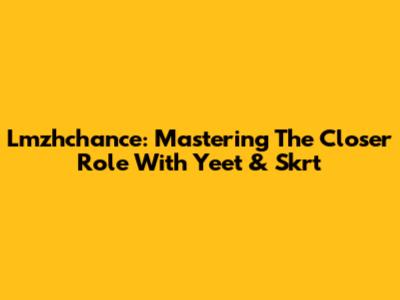 Lmzhchance: Mastering The Closer Role With Yeet & Skrt