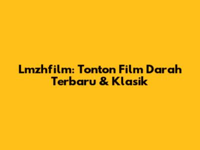 Lmzhfilm: Tonton Film Darah Terbaru & Klasik