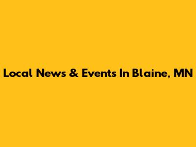 Local News & Events In Blaine, MN
