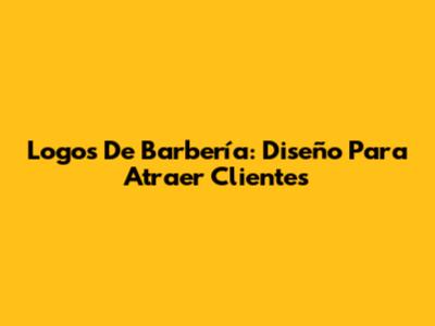 Logos De Barbería: Diseño Para Atraer Clientes
