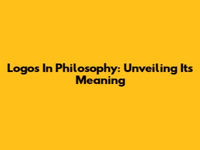 Logos In Philosophy: Unveiling Its Meaning