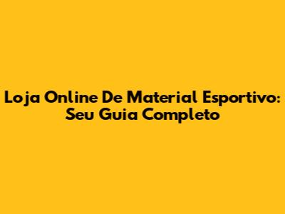 Loja Online De Material Esportivo: Seu Guia Completo