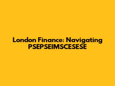London Finance: Navigating PSEPSEIMSCESESE