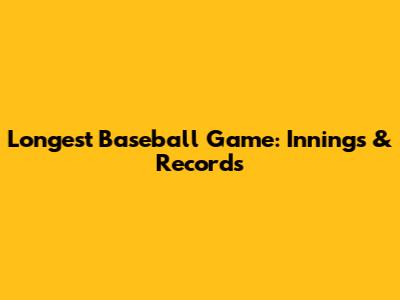 Longest Baseball Game: Innings & Records