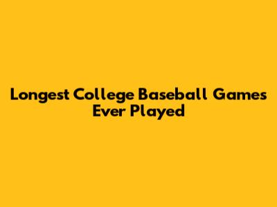Longest College Baseball Games Ever Played