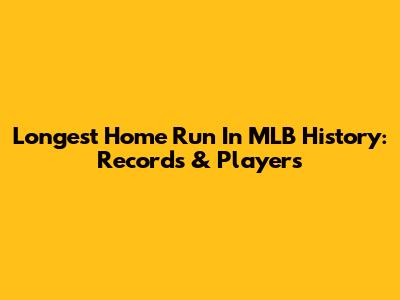Longest Home Run In MLB History: Records & Players
