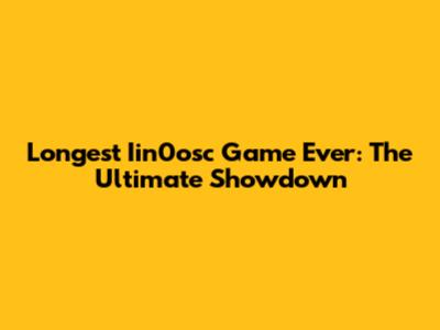 Longest Iin0osc Game Ever: The Ultimate Showdown