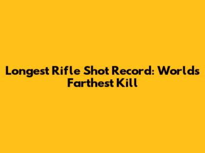 Longest Rifle Shot Record: World's Farthest Kill