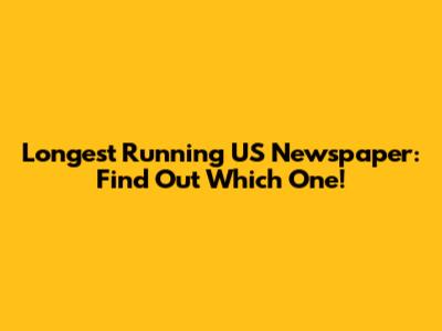 Longest Running US Newspaper: Find Out Which One!
