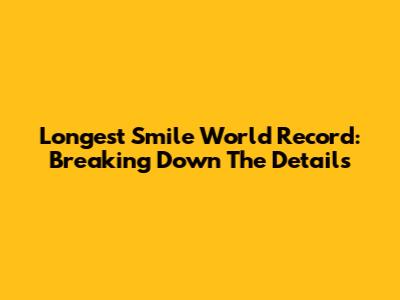 Longest Smile World Record: Breaking Down The Details