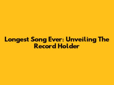 Longest Song Ever: Unveiling The Record Holder