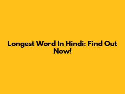 Longest Word In Hindi: Find Out Now!
